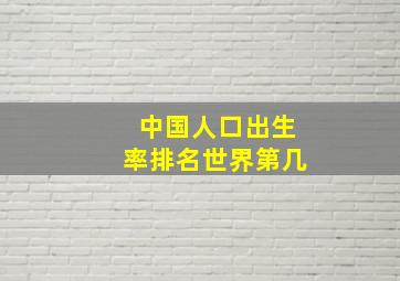 中国人口出生率排名世界第几