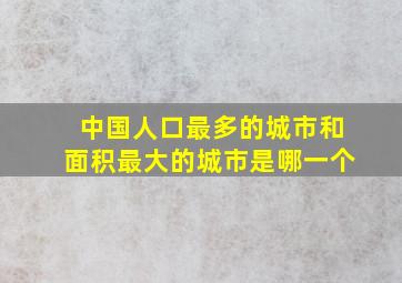 中国人口最多的城市和面积最大的城市是哪一个