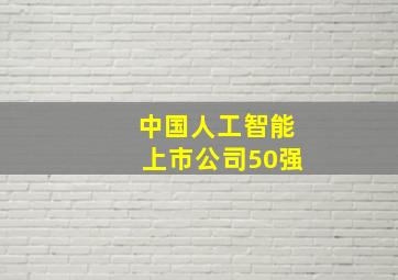 中国人工智能上市公司50强