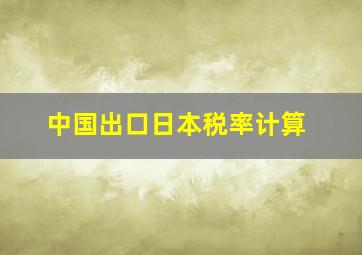 中国出口日本税率计算