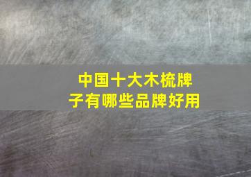 中国十大木梳牌子有哪些品牌好用