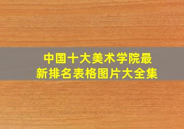 中国十大美术学院最新排名表格图片大全集