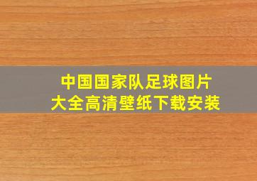 中国国家队足球图片大全高清壁纸下载安装