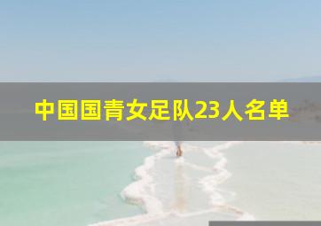 中国国青女足队23人名单