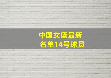 中国女篮最新名单14号球员