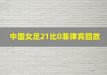 中国女足21比0菲律宾回放