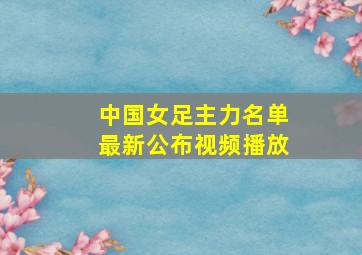 中国女足主力名单最新公布视频播放