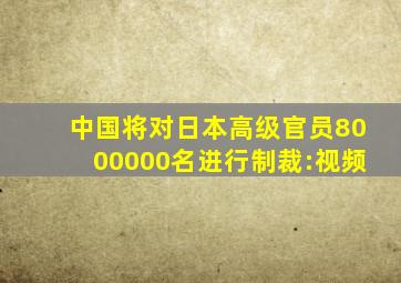 中国将对日本高级官员8000000名进行制裁:视频