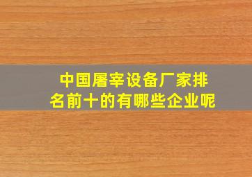 中国屠宰设备厂家排名前十的有哪些企业呢