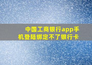 中国工商银行app手机登陆绑定不了银行卡