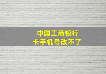 中国工商银行卡手机号改不了