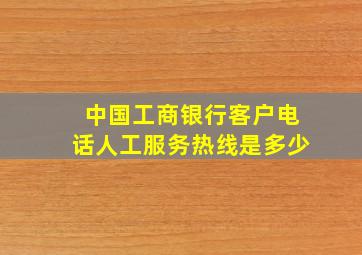 中国工商银行客户电话人工服务热线是多少