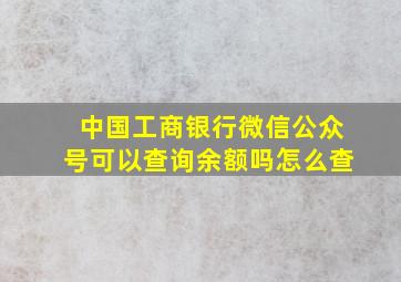 中国工商银行微信公众号可以查询余额吗怎么查