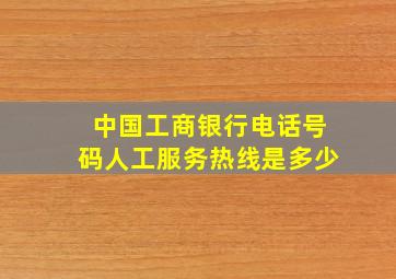 中国工商银行电话号码人工服务热线是多少