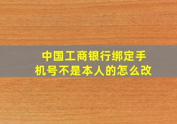 中国工商银行绑定手机号不是本人的怎么改