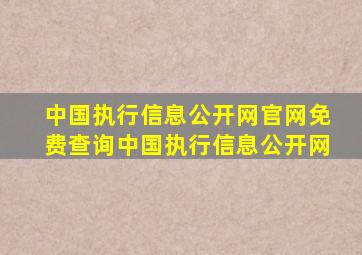 中国执行信息公开网官网免费查询中国执行信息公开网