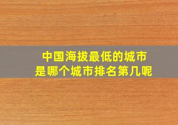 中国海拔最低的城市是哪个城市排名第几呢