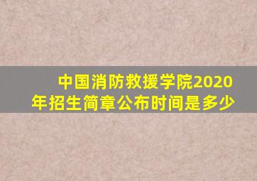 中国消防救援学院2020年招生简章公布时间是多少