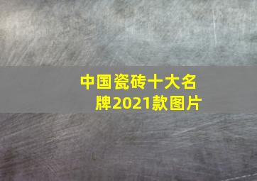 中国瓷砖十大名牌2021款图片