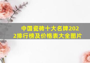 中国瓷砖十大名牌2022排行榜及价格表大全图片