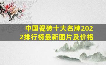 中国瓷砖十大名牌2022排行榜最新图片及价格