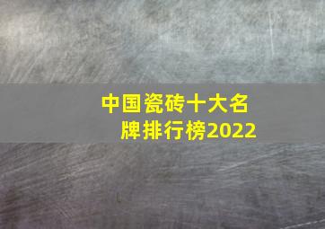 中国瓷砖十大名牌排行榜2022