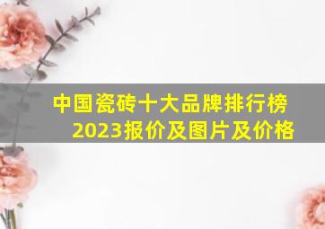 中国瓷砖十大品牌排行榜2023报价及图片及价格