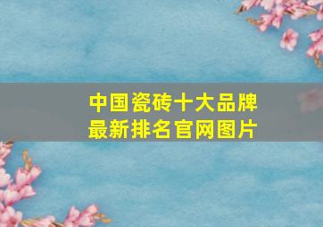 中国瓷砖十大品牌最新排名官网图片