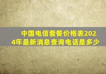 中国电信套餐价格表2024年最新消息查询电话是多少