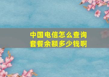 中国电信怎么查询套餐余额多少钱啊