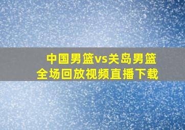 中国男篮vs关岛男篮全场回放视频直播下载