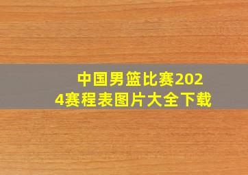 中国男篮比赛2024赛程表图片大全下载