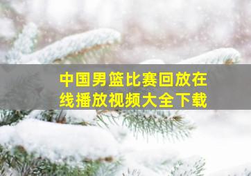 中国男篮比赛回放在线播放视频大全下载