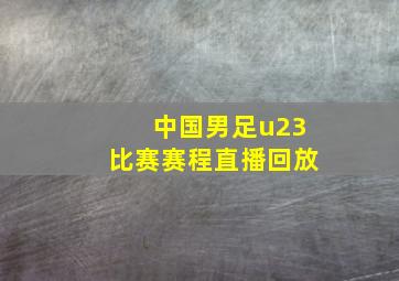 中国男足u23比赛赛程直播回放