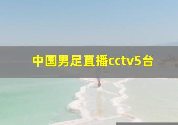 中国男足直播cctv5台