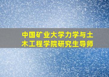 中国矿业大学力学与土木工程学院研究生导师