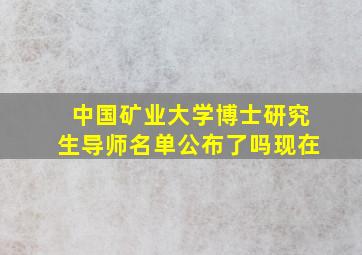 中国矿业大学博士研究生导师名单公布了吗现在