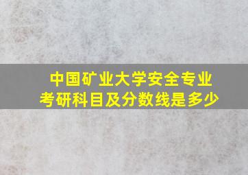 中国矿业大学安全专业考研科目及分数线是多少