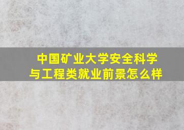 中国矿业大学安全科学与工程类就业前景怎么样