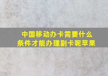 中国移动办卡需要什么条件才能办理副卡呢苹果