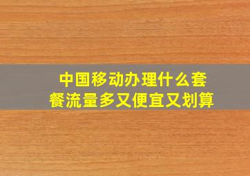 中国移动办理什么套餐流量多又便宜又划算