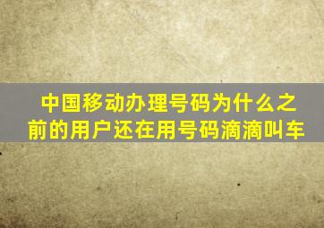 中国移动办理号码为什么之前的用户还在用号码滴滴叫车