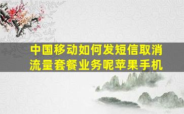 中国移动如何发短信取消流量套餐业务呢苹果手机