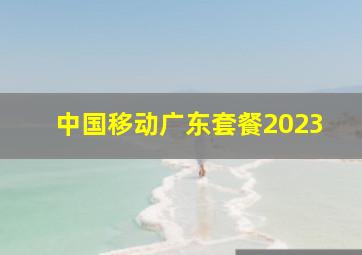 中国移动广东套餐2023