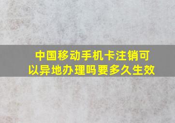 中国移动手机卡注销可以异地办理吗要多久生效