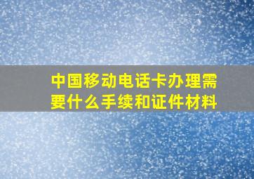 中国移动电话卡办理需要什么手续和证件材料