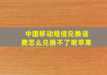 中国移动短信兑换话费怎么兑换不了呢苹果