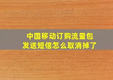 中国移动订购流量包发送短信怎么取消掉了