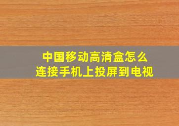 中国移动高清盒怎么连接手机上投屏到电视