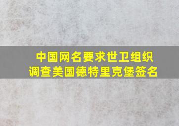 中国网名要求世卫组织调查美国德特里克堡签名